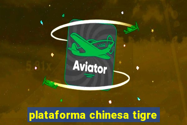 plataforma chinesa tigre